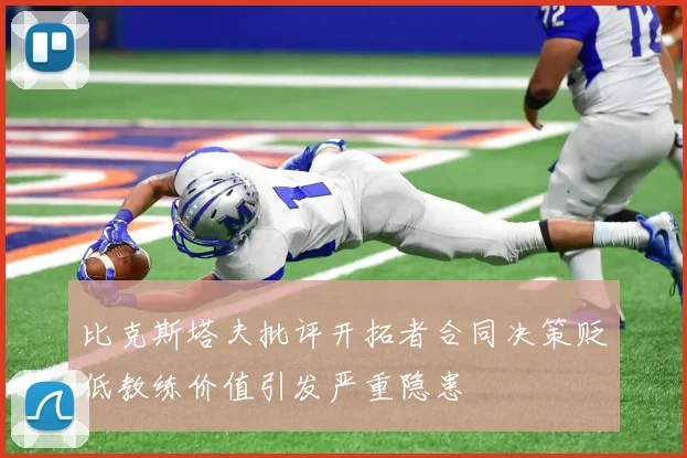比克斯塔夫批评开拓者合同决策贬低教练价值引发严重隐患